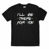 The Banyan Tee T-shirts T-shirt - I'll Be There For You